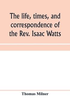 Paperback The life, times, and correspondence of the Rev. Isaac Watts Book