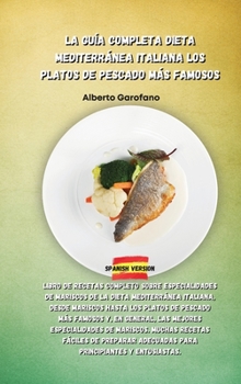 La Guía Completa Dieta Mediterránea Italiana Los Platos de Pescado Más Famosos: Libro de recetas completo sobre especialidades de mariscos de la dieta ... y, en general, las mejores