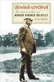 Hardcover Crowbar Governor: The Life and Times of Morgan Gardner Bulkeley Book