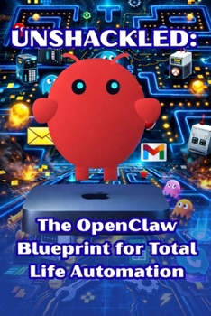 UNSHACKLED: The OpenClaw Blueprint for Total Life Automation