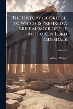 Paperback The History of Greece. to Which Is Prefixed a Brief Memoir of the Author, by Lord Redesdale; Volume 8 Book