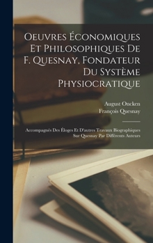 Hardcover Oeuvres économiques et philosophiques de F. Quesnay, fondateur du système physiocratique: Accompagnés des éloges et d'autres travaux biographiques sur [French] Book
