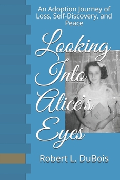 Paperback Looking Into Alice's Eyes: An Adoption Journey of Loss, Self-Discovery, and Peace Book