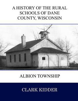 Paperback A History of the Rural Schools of Dane County Wisconsin: Albion Township Book