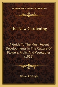 Paperback The New Gardening: A Guide To The Most Recent Developments In The Culture Of Flowers, Fruits And Vegetables (1913) Book