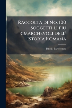 Paperback Raccolta di No. 100 soggetti li più rimarchevoli dell' istoria Romana [Italian] Book