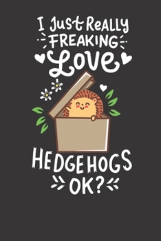 Notebook: Hedgehog Hedge Hedgie I Just Really Love Ok Cute Gift Dot Grid 6x9 120 Pages