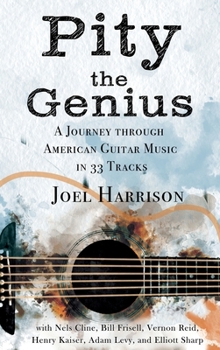 Hardcover Pity the Genius: A Journey through American Guitar Music in 33 Tracks Book