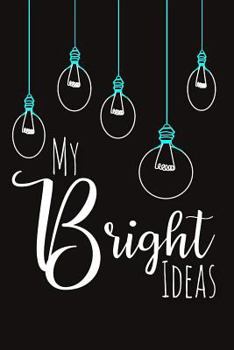 My Bright Ideas: A Notebook to Inspire Creativity