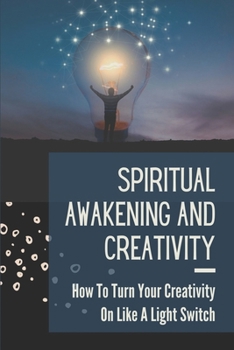 Paperback Spiritual Awakening And Creativity: How To Turn Your Creativity On Like A Light Switch: Spirit Pure Creativity Book