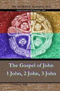 Paperback John 1 John 2 John 3 John: The Crucified Life Paraphrase (XLP) & Translation (XLT) Book