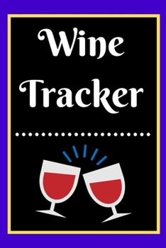 Wine Tracker: Wine Tasting Notebook and Wine Pairing Guide, Wine Tasting Log, Wine Tasting Sheets, Wine Tasting Template, Winery Tour Tracker Perfect for Wine Lovers and Connoisseurs