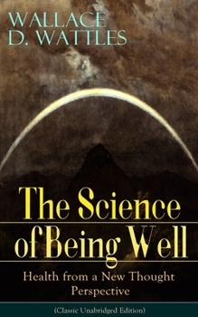 Paperback The Science of Being Well: Health from a New Thought Perspective (Classic Unabridged Edition) Book