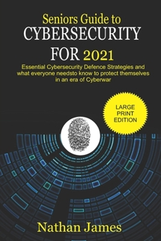 Paperback Seniors Guide to Cybersecurity For 2021: Essential Cybersecurity defence Strategies and what everyone needs to know to protect themselves in an era of Book