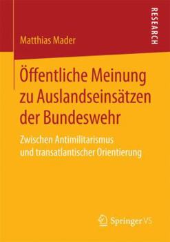 Paperback Öffentliche Meinung Zu Auslandseinsätzen Der Bundeswehr: Zwischen Antimilitarismus Und Transatlantischer Orientierung [German] Book