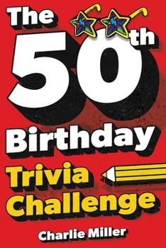 The 50th Birthday Trivia Challenge: Take A Walk Down Memory Lane With Fun Brain-Teasers And Quizzes For Fifty-Year-Olds (50th Birthday Gift)