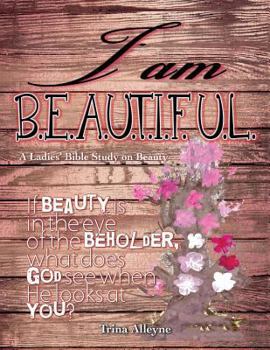 Paperback I am Beautiful: A Ladies' Bible Study on Beauty Book