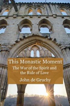 Paperback This Monastic Moment: The War of the Spirit and the Rule of Love Book