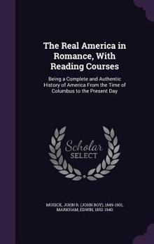 Hardcover The Real America in Romance, With Reading Courses: Being a Complete and Authentic History of America From the Time of Columbus to the Present Day Book
