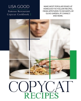 Paperback Copycat Recipes: Make Most Popular Dishes at Home. Easy-To-Follow Recipes, from Appetizers to Desserts, by Olive Garden, Pf Chang's and Book