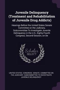 Paperback Juvenile Delinquency (Treatment and Rehabilitation of Juvenile Drug Addicts): Hearings Before the United States Senate Committee on the Judiciary, Sub Book