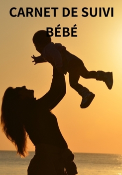 CARNET DE SUIVI BÉBÉ: 200 pages pour 200 jours - Croissance - Maternité - Suivi - Repas - Alimentation - Nutrition - Sommeil - Temps d'éveil - Notes - ... - Famille - Père - Mère (French Edition)