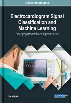 Hardcover Electrocardiogram Signal Classification and Machine Learning: Emerging Research and Opportunities Book