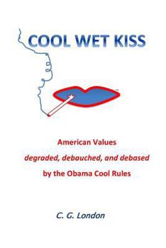 Paperback Cool Wet Kiss: American Values degraded, debauched, and debased by the Obama Cool Rules Book