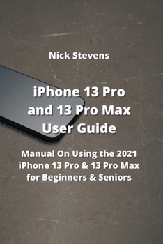 Paperback iPhone 13 Pro and 13 Pro Max User Guide: Manual On Using the 2021 iPhone 13 Pro & 13 Pro Max for Beginners & Seniors Book