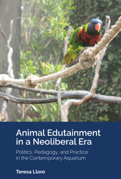 Hardcover Animal Edutainment in a Neoliberal Era: Politics, Pedagogy, and Practice in the Contemporary Aquarium Book