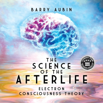 Paperback The Science of the Afterlife: Electron Consciousness Theory Book