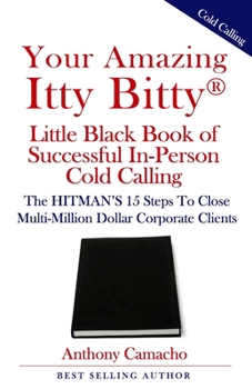 Paperback Your Amazing Itty Bitty(R) Little Black Book of Successful In-Person Cold Calling: The HITMAN'S 15 Steps To Close Multi-Million Dollar Corporate Clien Book