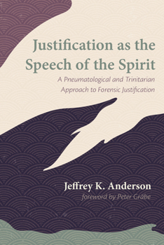 Paperback Justification as the Speech of the Spirit: A Pneumatological and Trinitarian Approach to Forensic Justification Book