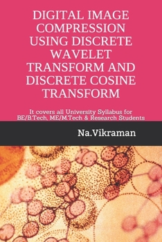 Paperback Digital Image Compression Using Discrete Wavelet Transform and Discrete Cosine Transform: It covers all University Syllabus for BE/B.Tech & ME/M.Tech Book