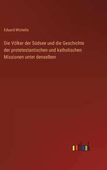 Die Völker der Südsee und die Geschichte der protetestantischen und katholischen Missionen unter denselben