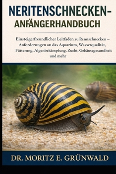 NERITENSCHNECKEN-ANFÄNGERHANDBUCH: Einsteigerfreundlicher Leitfaden zu Rennschnecken – Anforderungen an das Aquarium, Wasserqualität, Fütterung, ... Gehäusegesundheit und mehr (German Edition)