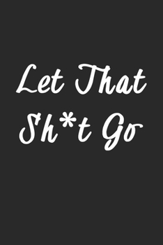 Paperback Let That Sh*t Go: 2020 Journal, Notes And Reminders + Gratitude Journal For Positive Writing To Help Pave The Way For Positive Sh*t Ahea Book