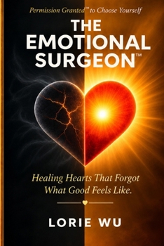 Paperback The Emotional Surgeon™: Healing Hearts That Forgot What Good Feels Like Book