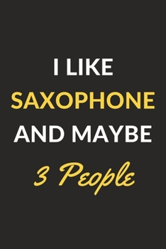 Paperback I Like Saxophone And Maybe 3 People: Saxophone Journal Notebook to Write Down Things, Take Notes, Record Plans or Keep Track of Habits (6" x 9" - 120 Book