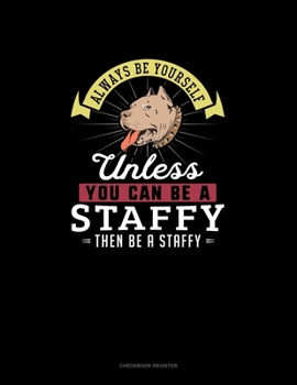 Paperback Always Be Yourself Unless You Can Be A Staffy Then Be A Staffy: Checkbook Register Book