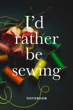 Paperback I'd Rather Be Sewing Notebook: Blank Lined Gift Journal For Moms Who Sew Book