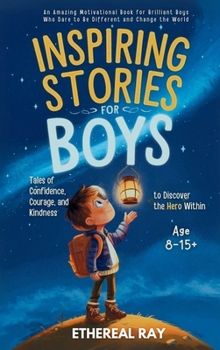Inspiring Stories for Boys: An Amazing Motivational Book for Brilliant Boys Who Dare to Be Different and Change the World (Eleven Worlds to Explore)