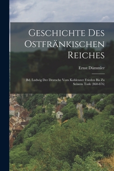 Paperback Geschichte Des Ostfränkischen Reiches: Bd. Ludwig Der Deutsche Vom Koblenzer Frieden Bis Zu Seinem Tode (860-876) [German] Book