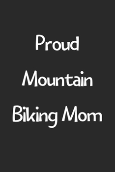 Paperback Proud Mountain Biking Mom: Lined Journal, 120 Pages, 6 x 9, Funny Mountain Biking Gift Idea, Black Matte Finish (Proud Mountain Biking Mom Journa Book