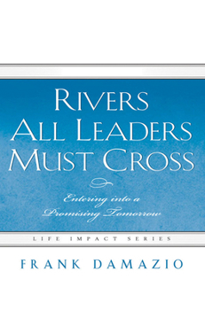 Hardcover Rivers All Leaders Must Cross: Entering Into a Promising Tomorrow Book