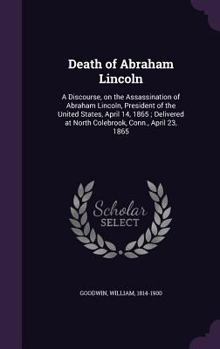 Hardcover Death of Abraham Lincoln: A Discourse, on the Assassination of Abraham Lincoln, President of the United States, April 14, 1865; Delivered at Nor Book