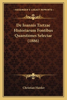 Paperback De Ioannis Tzetzae Historiarum Fontibus Quaestiones Selectae (1886) [Latin] Book