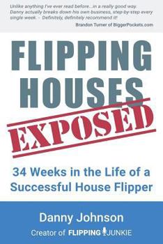 Paperback Flipping Houses Exposed: 34 Weeks in the Life of a Successful House Flipper Book