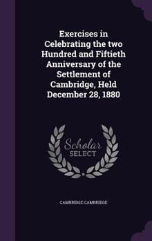 Hardcover Exercises in Celebrating the two Hundred and Fiftieth Anniversary of the Settlement of Cambridge, Held December 28, 1880 Book