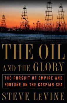 Hardcover The Oil and the Glory: The Pursuit of Empire and Fortune on the Caspian Sea Book